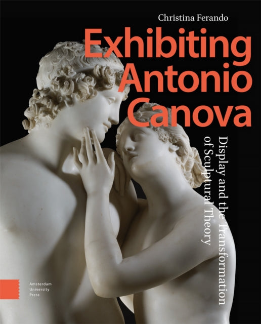 Exhibiting Antonio Canova: Display and the Transformation of Sculptural Theory