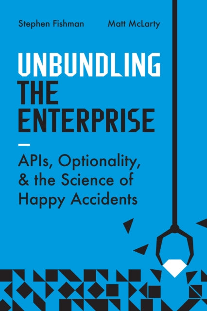 Unbundling the Enterprise: Apis, Optionality, and the Science of Happy Accidents