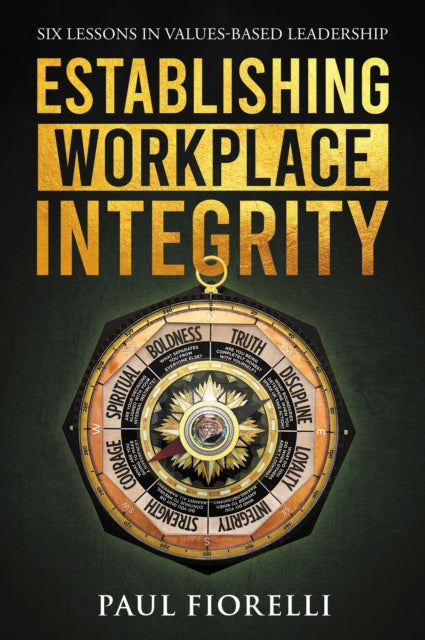 Establishing Workplace Integrity: Six Lessons in Values Based Leadership