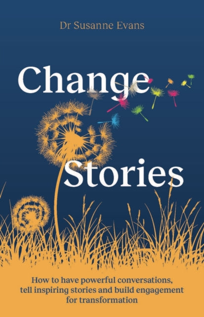 ChangeStories: How to have powerful conversations, tell inspiring stories and build engagement for transformation