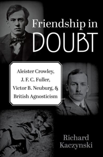 Friendship in Doubt: Aleister Crowley, J. F. C. Fuller, Victor B. Neuburg, and British Agnosticism