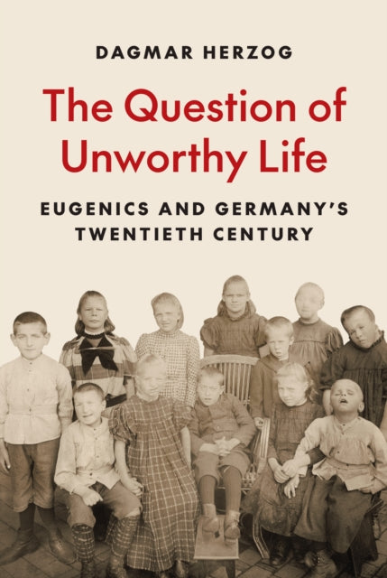 The Question of Unworthy Life: Eugenics and Germany’s Twentieth Century