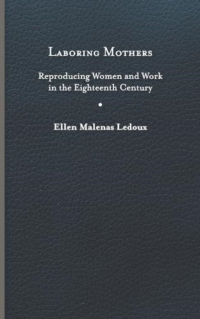 Laboring Mothers: Reproducing Women and Work in the Eighteenth Century