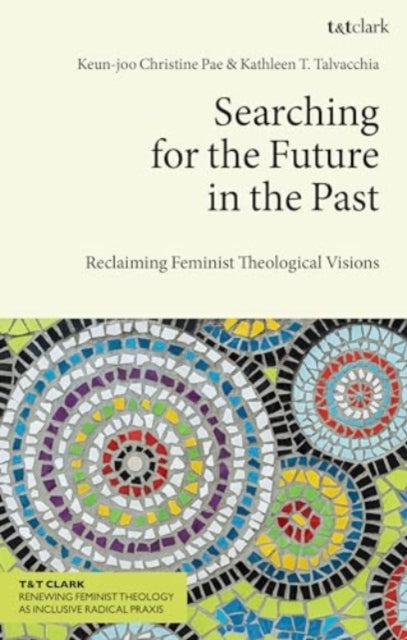 Searching for the Future in the Past: Reclaiming Feminist Theological Visions