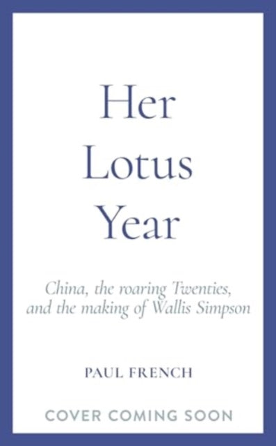 Her Lotus Year: China, The Roaring Twenties and the Making of Wallis Simpson