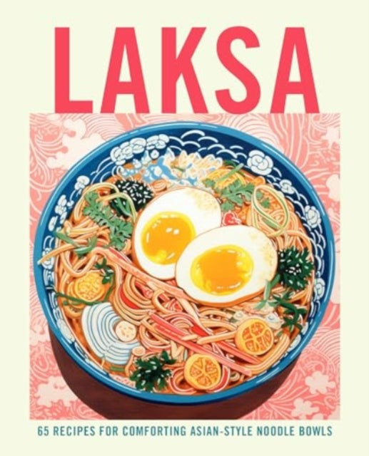 Laksa: 65 Recipes for Comforting Asian-Style Noodle Soups