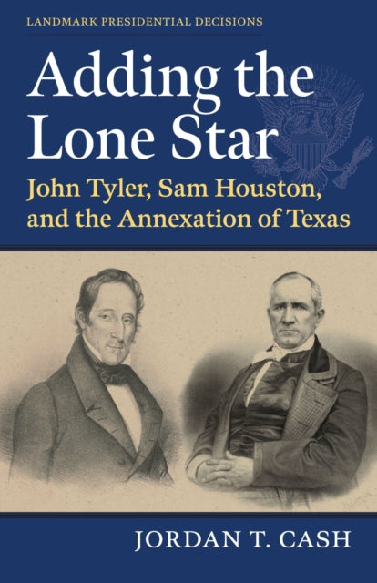 Adding the Lone Star: John Tyler, Sam Houston, and the Annexation of Texas