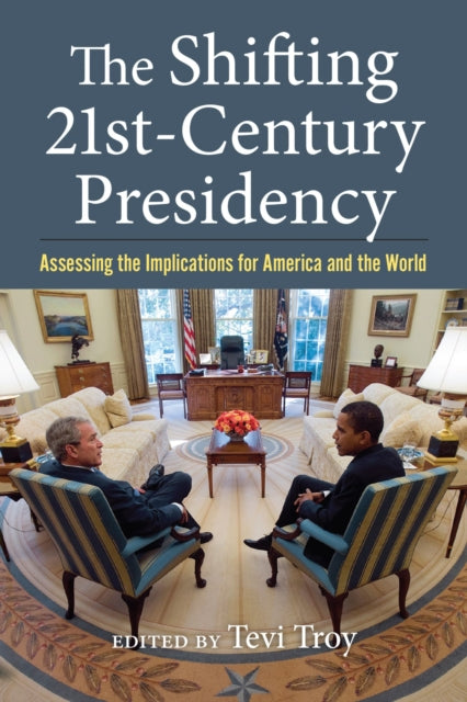 The Shifting Twenty-First Century Presidency: Assessing the Implications for America and the World