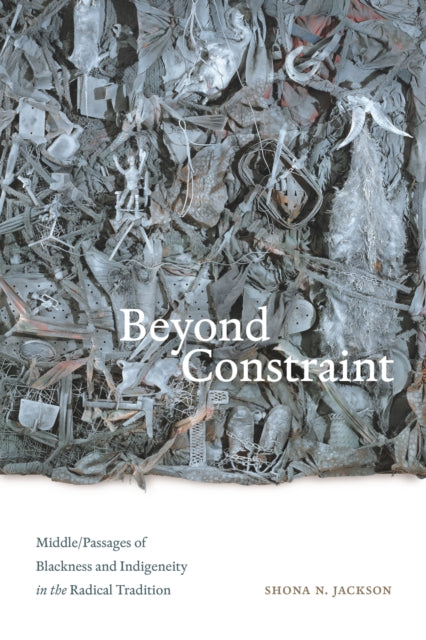 Beyond Constraint: Middle/Passages of Blackness and Indigeneity in the Radical Tradition