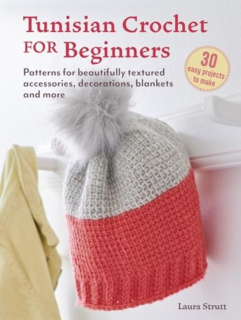 Tunisian Crochet for Beginners: 30 easy projects to make: Patterns for Beautifully Textured Accessories, Decorations, Blankets and More