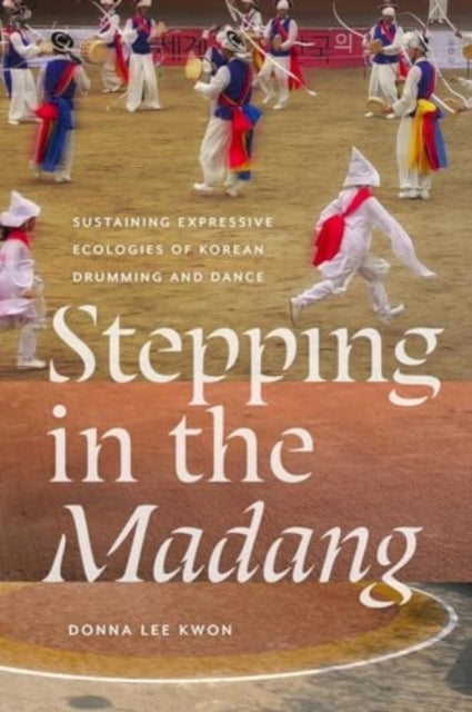 Stepping in the Madang: Sustaining Expressive Ecologies of Korean Drumming and Dance