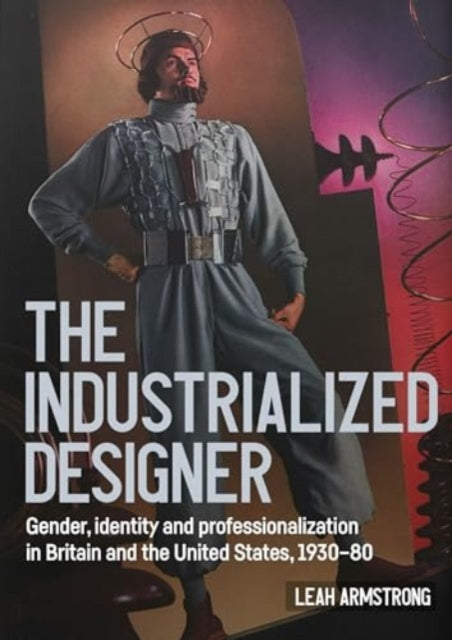 'The Industrialized Designer': Gender, Identity and Professionalization in Britain and the United States, 1930-80