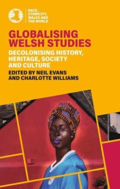 Globalising Welsh Studies: Decolonising history, heritage, society and culture