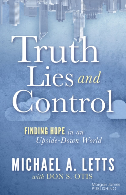 Truth, Lies and Control: Finding Hope in an Upside-Down World