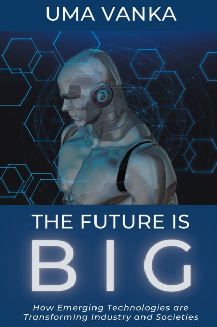 The Future Is BIG: How Emerging Technologies are Transforming Industry and Societies