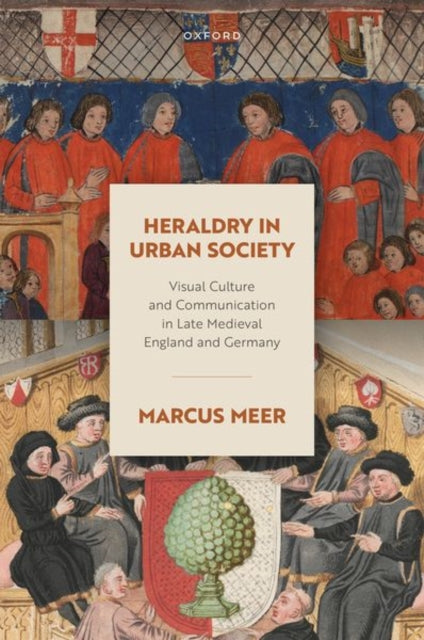 Heraldry in Urban Society: Visual Culture and Communication in Late Medieval England and Germany