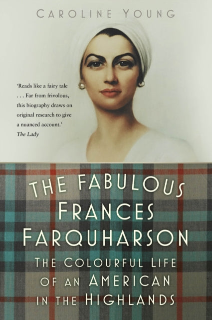 The Fabulous Frances Farquharson: The Colourful Life of an American in the Highlands