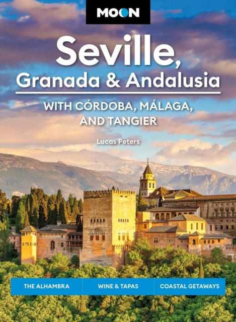 Moon Seville, Granada & Andalusia: With Cordoba, Malaga & Tangier (First Edition): The Alhambra, Wine & Tapas, Coastal Getaways