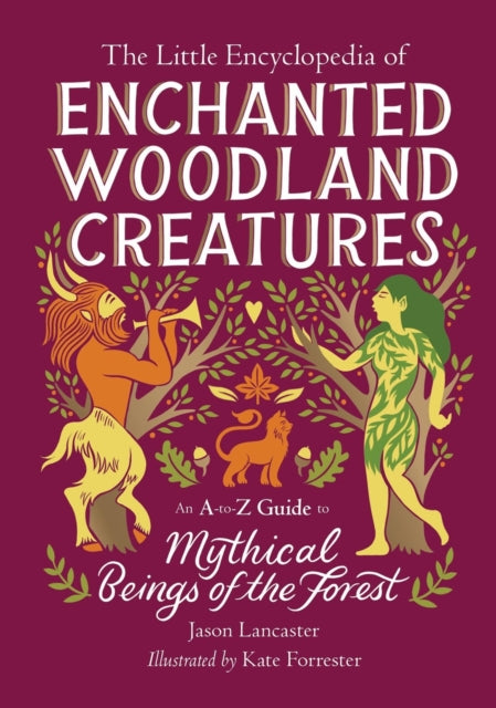 The Little Encyclopedia of Enchanted Woodland Creatures: An A-to-Z Guide to Mythical Beings of the Forest