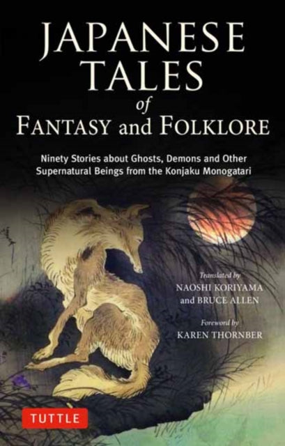 Japanese Tales of Fantasy and Folklore: Ninety Stories about Ghosts, Demons and Other Supernatural Beings from the Konjaku Monogatari