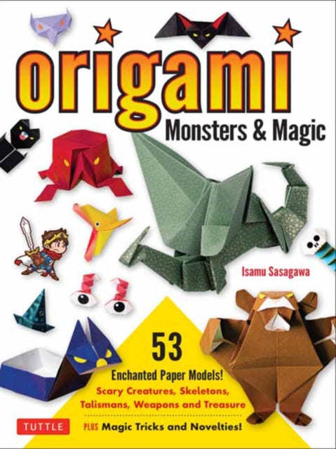 Origami Monsters & Magic: Scary Creatures, Skeletons, Talismans, Weapons and Treasure - Plus Magic Tricks and Novelties! (Includes Step-by-Step Instructions and How-to-Fold Videos!)