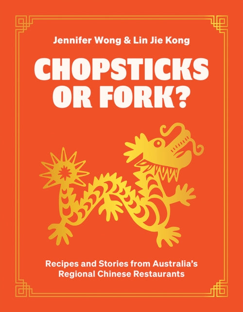 Chopsticks or Fork?: Recipes and Stories from Australia’s Regional Chinese Restaurants