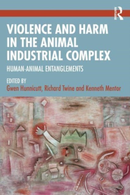 Violence and Harm in the Animal Industrial Complex: Human-Animal Entanglements