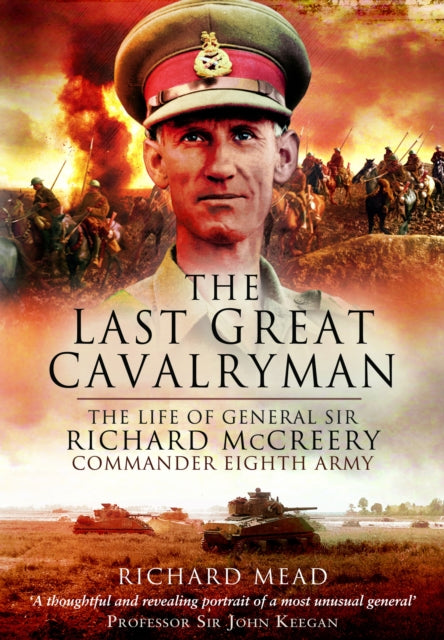 The Last Great Cavalryman: The Life of General Sir Richard McCreery GCB KBE DSO MC