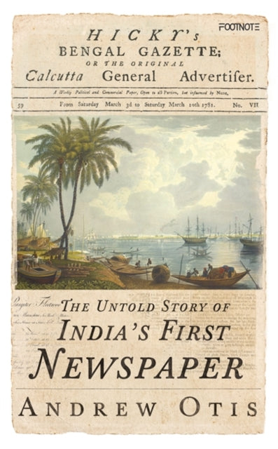 Hicky's Bengal Gazette: The Untold Story of India's First Newspaper