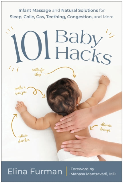 101 Baby Hacks: Infant Massage and Natural Solutions to Help with Sleep, Colic, Gas, Teething, Congestion, and More