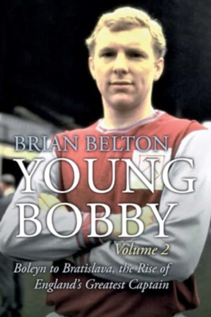 Young Bobby - The Bobby Moore Story Vol 2: Boleyn to Bratislava, the Rise of England's Greatest Captain