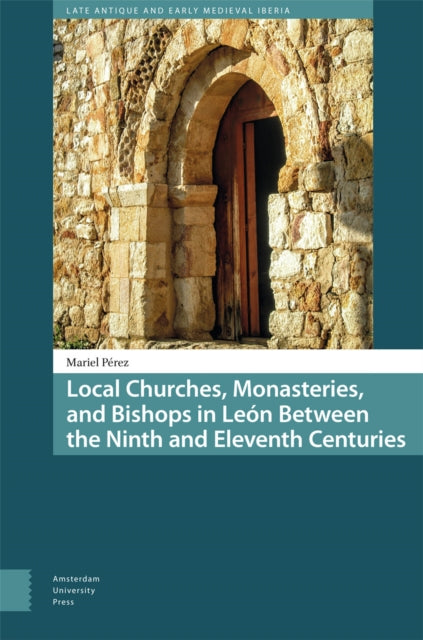 Local Churches, Monasteries, and Bishops in Leon Between the Ninth and Eleventh Centuries