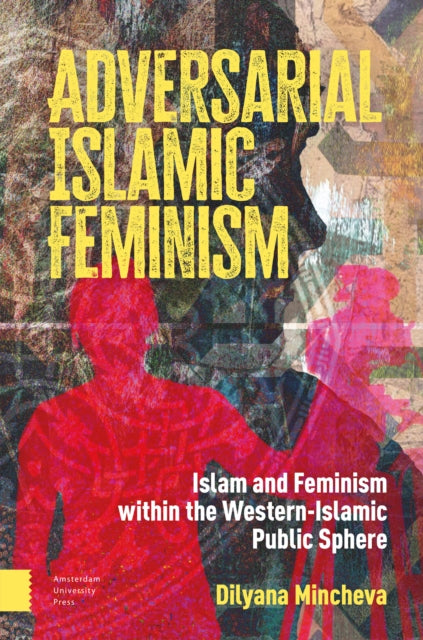 Adversarial Islamic Feminism: Islam and Feminism within the Western-Islamic Public Sphere