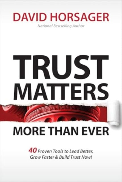 Trust Matters More Than Ever: 40 Proven Tools to Lead Better, Grow Faster & Build Trust Now!