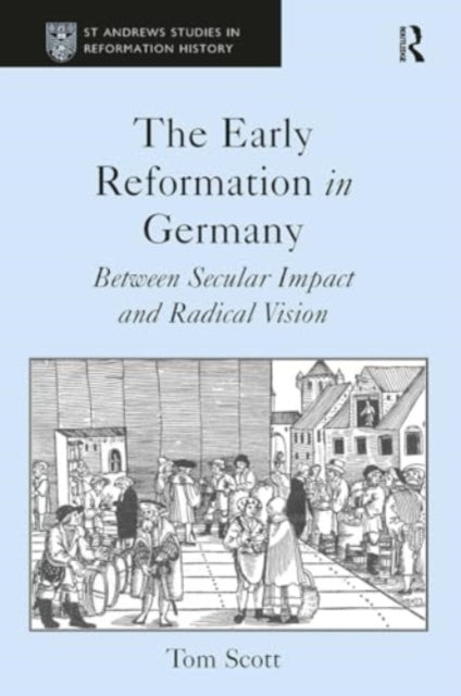 The Early Reformation in Germany: Between Secular Impact and Radical Vision