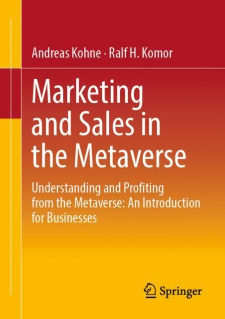 Marketing and Sales in the Metaverse: Understanding and Profiting from the Metaverse: An Introduction for Businesses