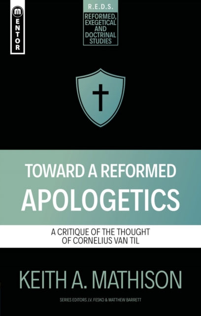 Toward a Reformed Apologetics: A Critique of the Thought of Cornelius Van Til