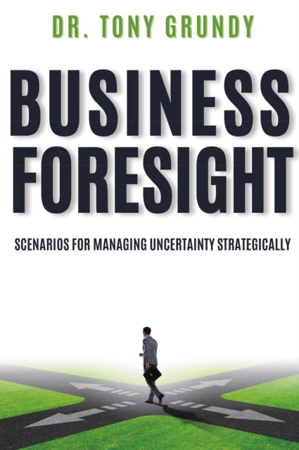 Business Foresight: Scenarios for Managing Uncertainty Strategically