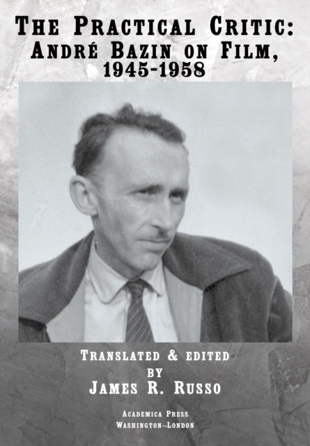 The Practical Critic: Andre Bazin on Film, 1945-1958