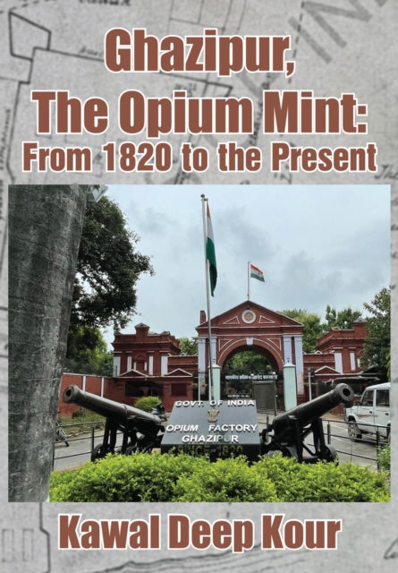 Ghazipur, The Opium Mint: From 1820 to the Present