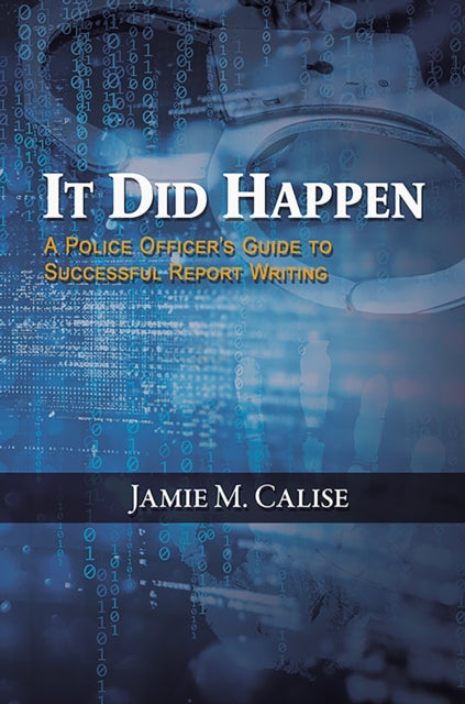 It Did Happen: A Police Officer’s Guide to Successful Report Writing