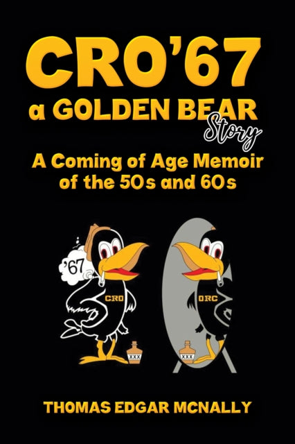 CRO’67 a Golden Bear Story: A Coming of Age Memoir of the 50s and 60s