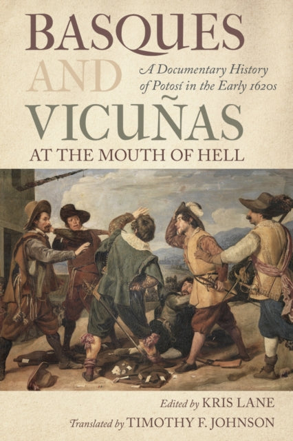 Basques and Vicunas at the Mouth of Hell: A Documentary History of Potosi in the Early 1620s