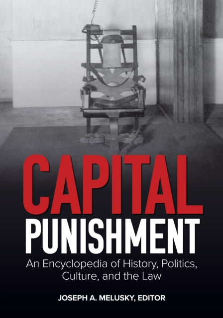 Capital Punishment: An Encyclopedia of History, Politics, Culture, and the Law