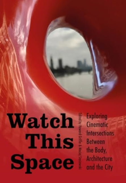 Watch This Space: Exploring Cinematic Intersections Between the Body, Architecture, and the City