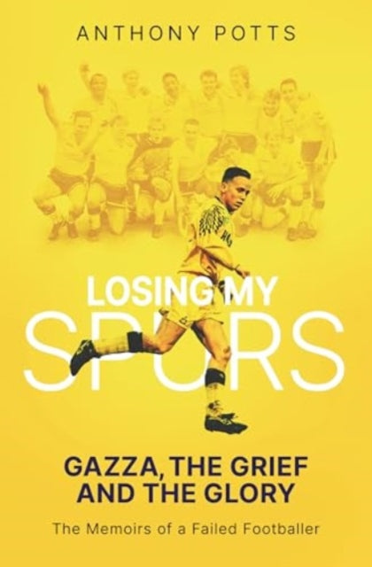 Losing My Spurs: Gazza, the Grief and the Glory; the Memoirs of a Failed Footballer