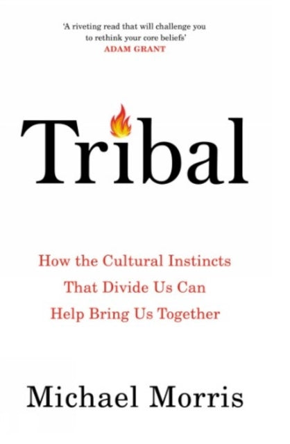 Tribal: How the Cultural Instincts That Divide Us Can Help Bring Us Together
