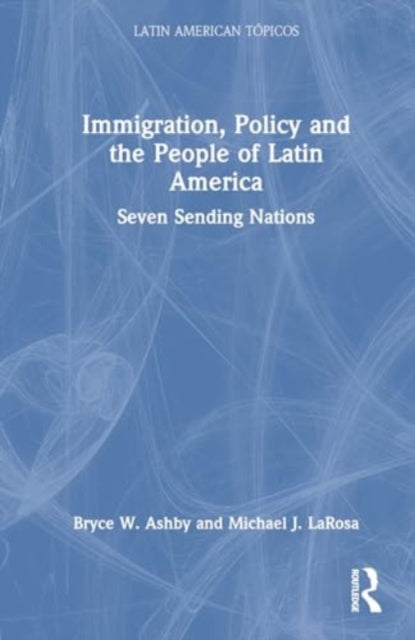 Immigration, Policy and the People of Latin America: Seven Sending Nations