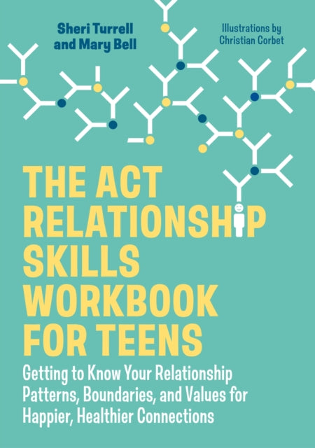 The ACT Relationship Skills Workbook for Teens: Getting to Know Your Relationship Patterns, Boundaries, and Values for Happier, Healthier Connections