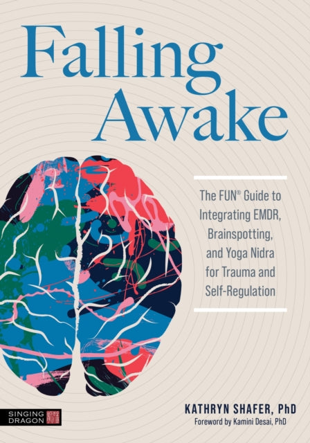 Falling Awake: The FUN® Guide to Integrating EMDR, Brainspotting and Yoga NIdra for Trauma and Self-Regulation